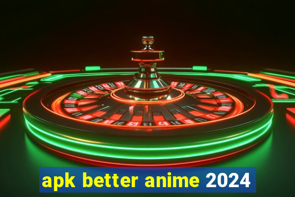 apk better anime 2024