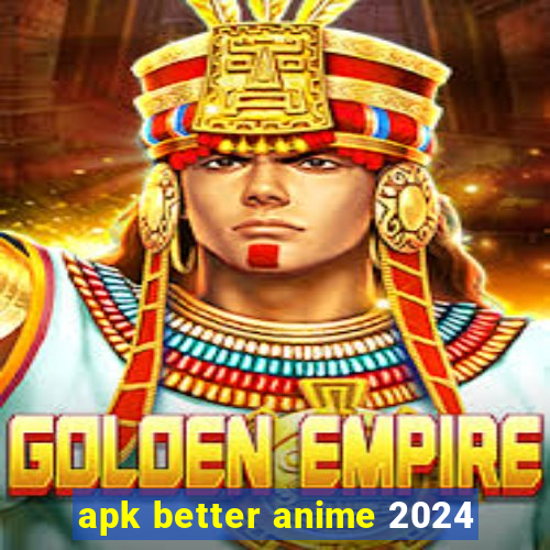 apk better anime 2024