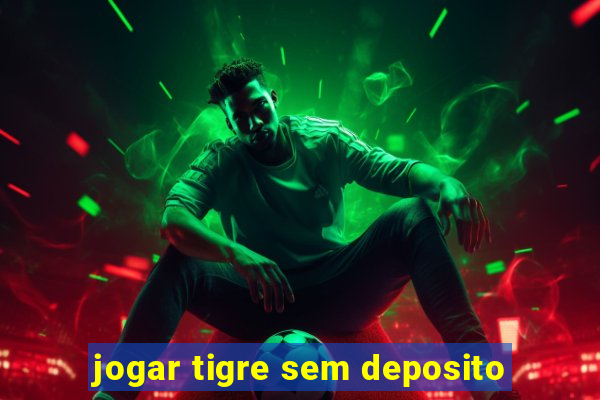 jogar tigre sem deposito