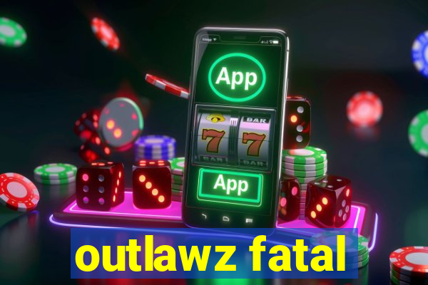 outlawz fatal