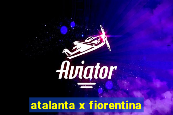 atalanta x fiorentina