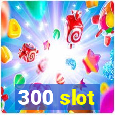 300 slot