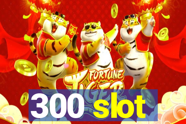 300 slot