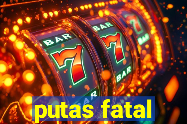 putas fatal