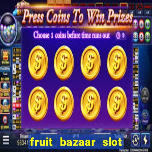 fruit bazaar slot free play