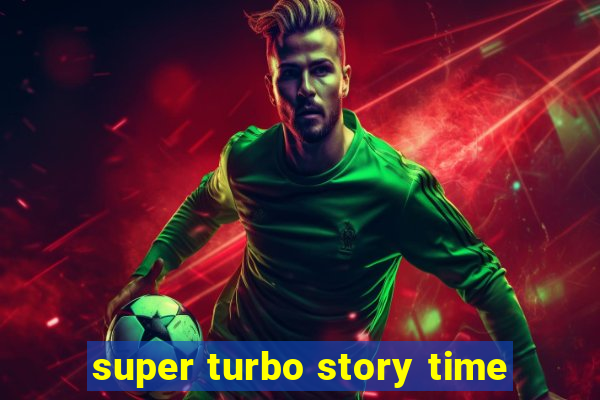 super turbo story time