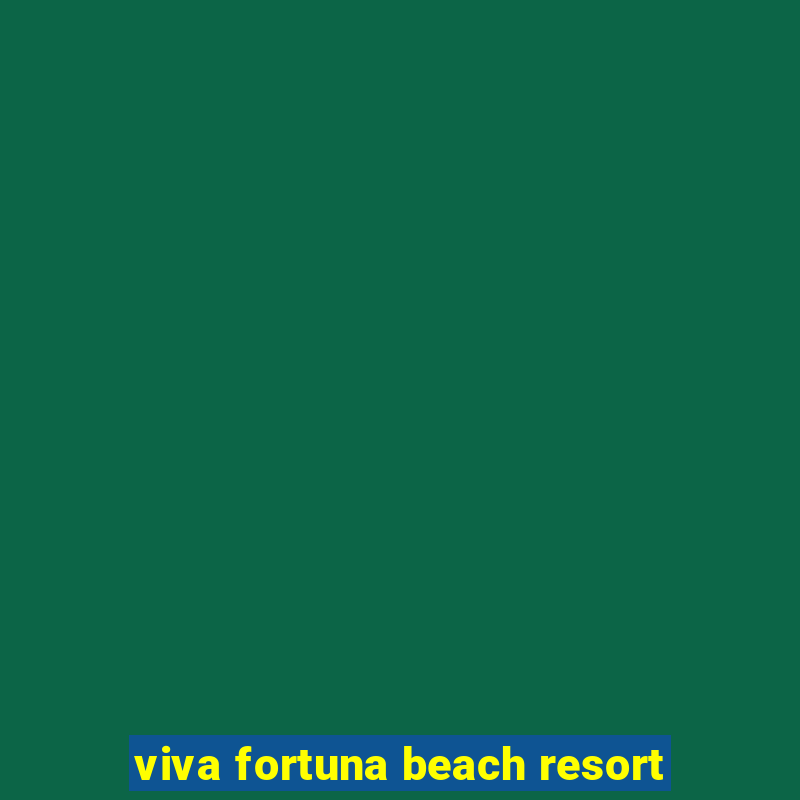 viva fortuna beach resort