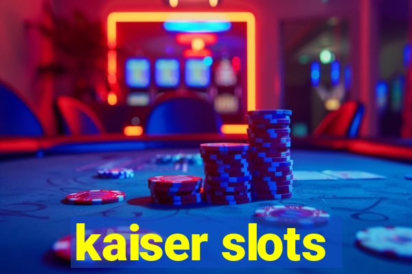 kaiser slots