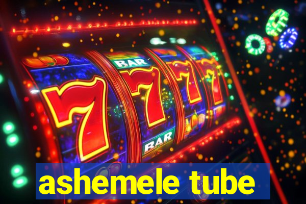 ashemele tube