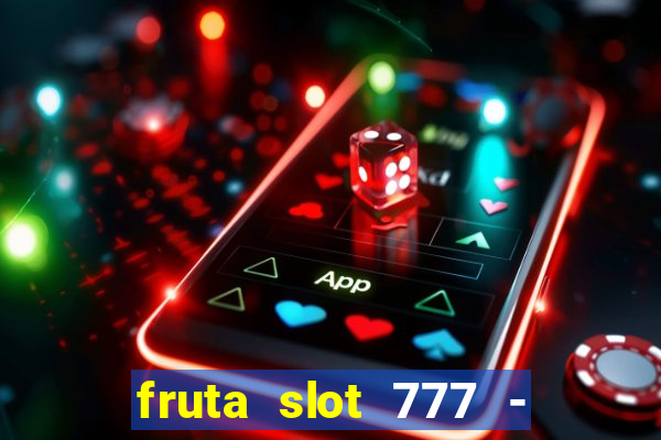 fruta slot 777 - mega jackpot