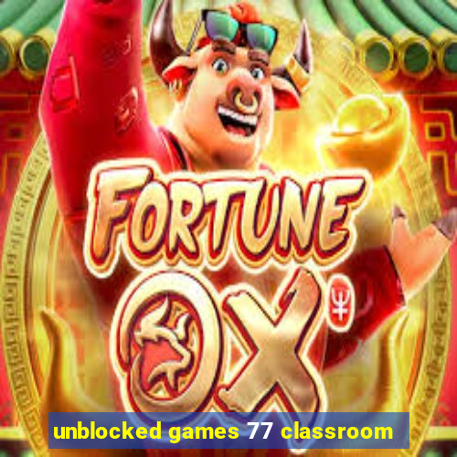 unblocked games 77 classroom