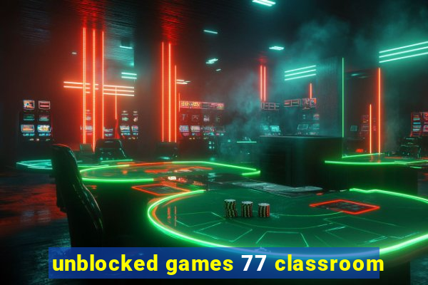 unblocked games 77 classroom