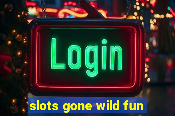 slots gone wild fun