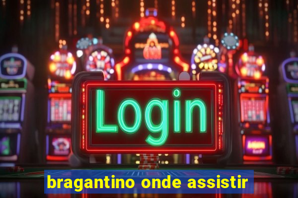 bragantino onde assistir