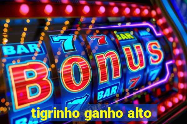 tigrinho ganho alto