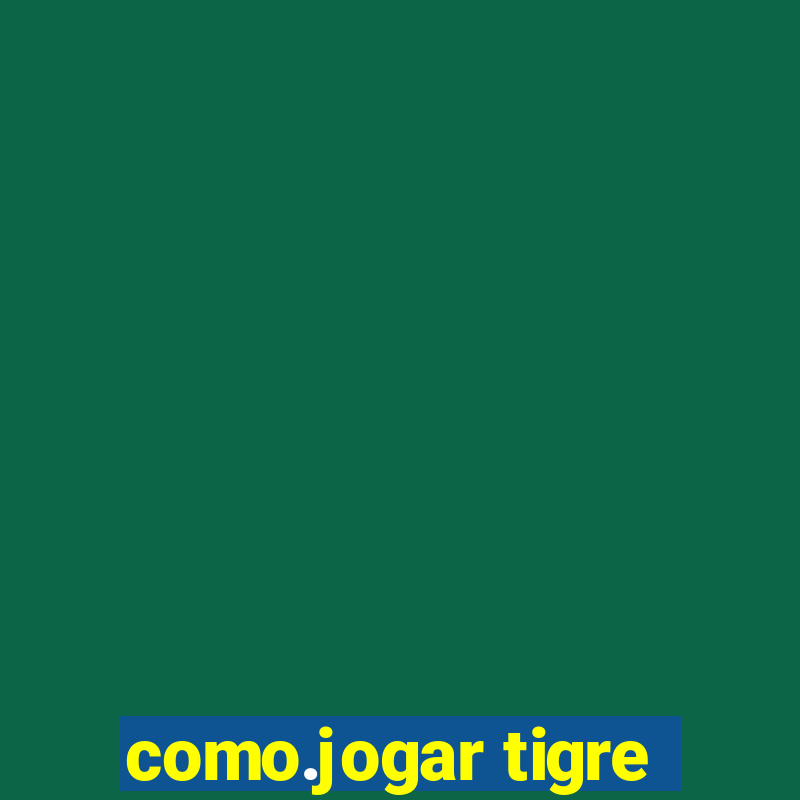 como.jogar tigre