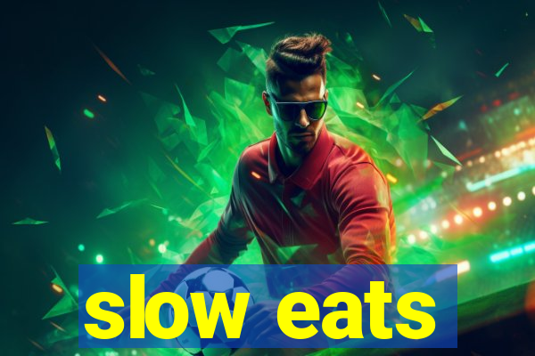 slow eats