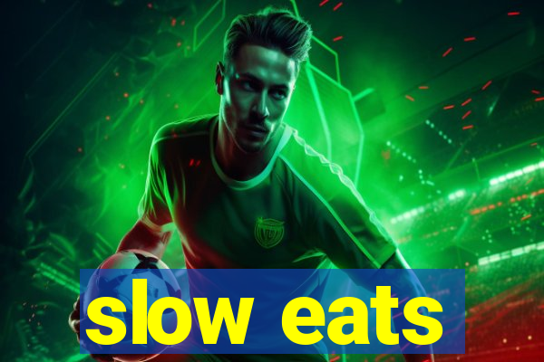 slow eats