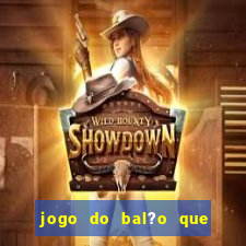 jogo do bal?o que ganha dinheiro