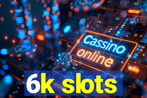 6k slots