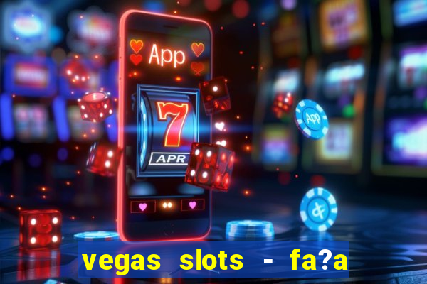 vegas slots - fa?a login para obter b?nus grátis