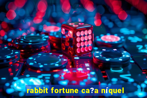 rabbit fortune ca?a níquel