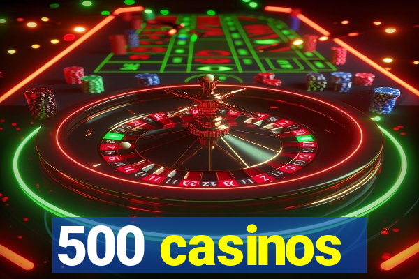 500 casinos