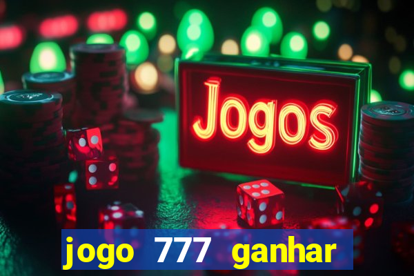 jogo 777 ganhar dinheiro de verdade