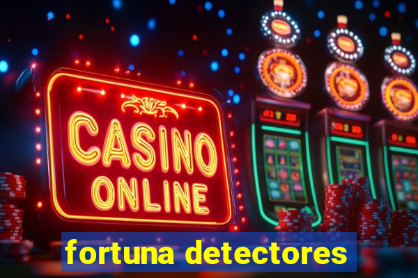 fortuna detectores