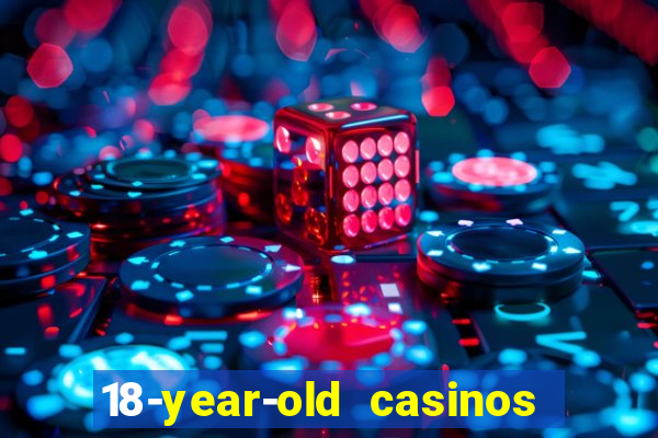 18-year-old casinos near me