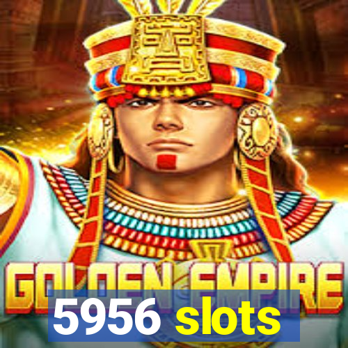 5956 slots