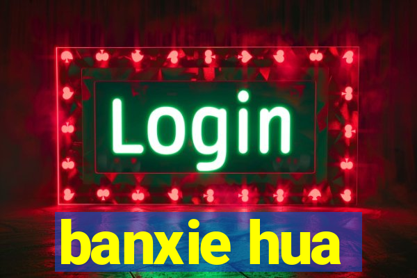 banxie hua