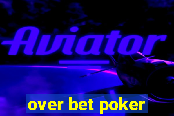 over bet poker