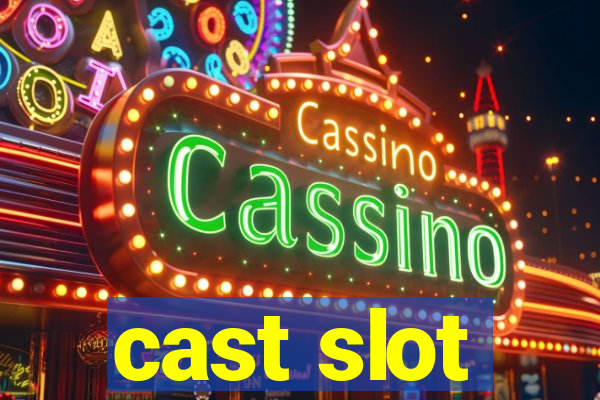 cast slot