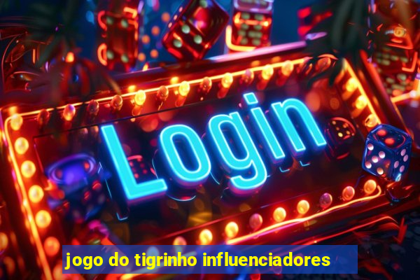 jogo do tigrinho influenciadores