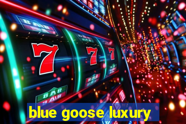 blue goose luxury