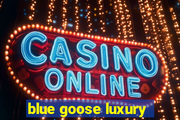 blue goose luxury