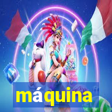 máquina