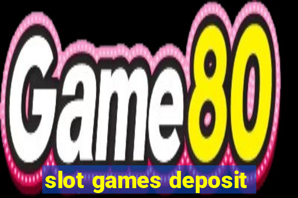 slot games deposit