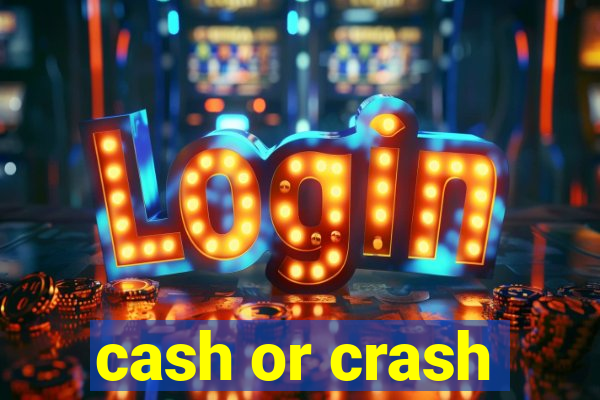 cash or crash