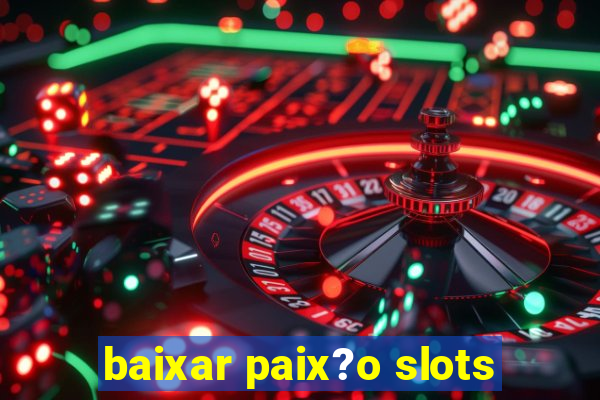 baixar paix?o slots