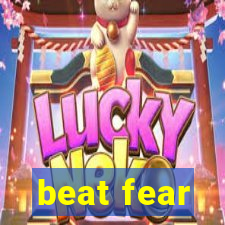 beat fear