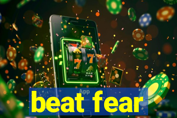 beat fear