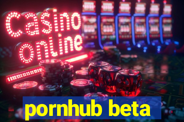 pornhub beta