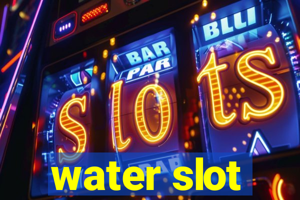 water slot