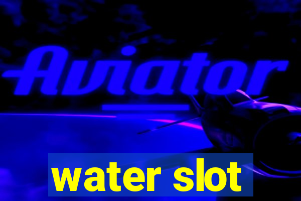 water slot