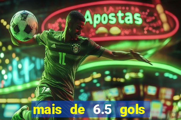 mais de 6.5 gols o que significa