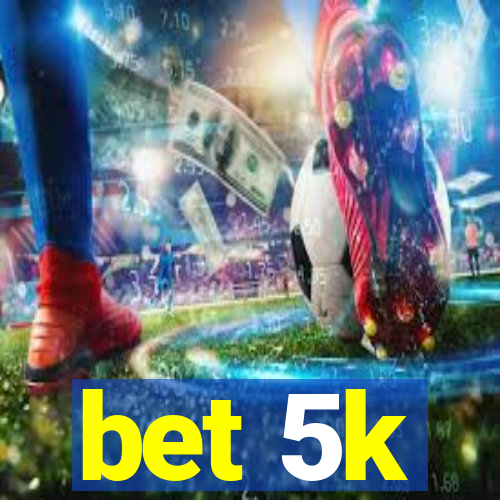 bet 5k