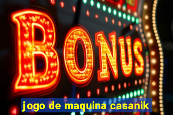 jogo de maquina casanik