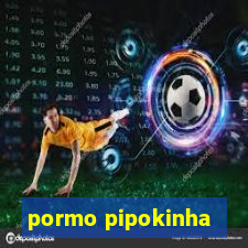 pormo pipokinha